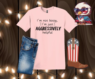 Funny saying tshirt,I'm not bossy I'm just aggressively helpful shirt gift,gift for spouse,funny shirt any occasion,humorous tshirt - image4